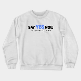 Say yes now, figure it out later Crewneck Sweatshirt